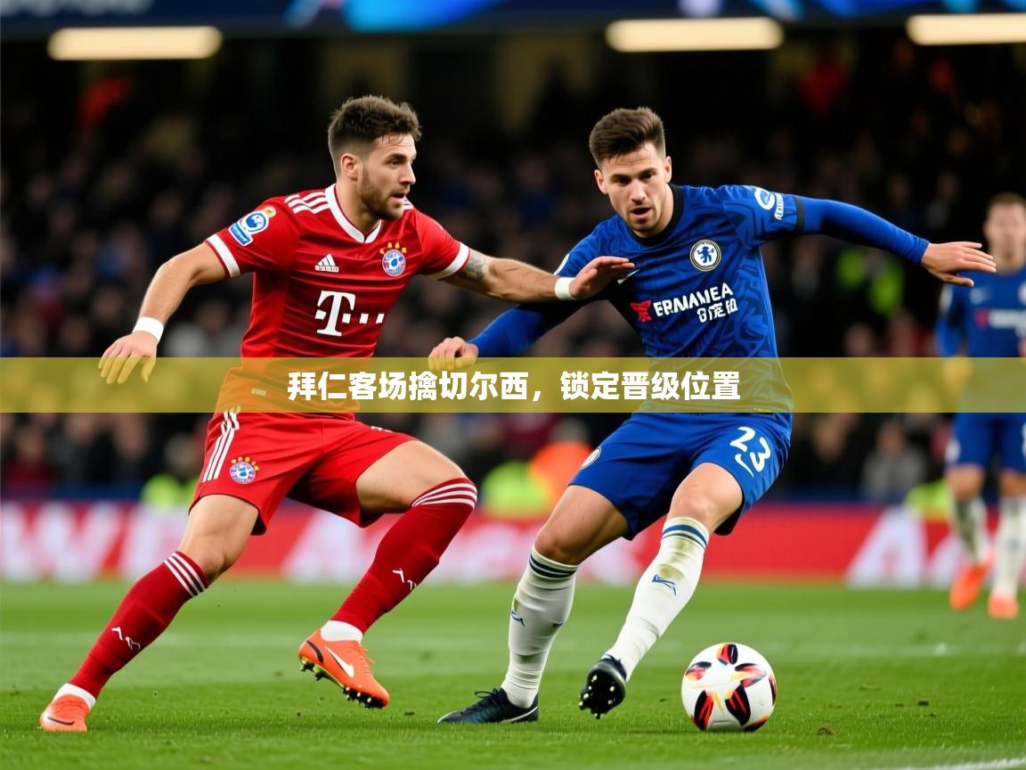 拜仁客场擒切尔西,锁定晋级位置 拜仁客场擒切尔西,锁定晋级位置